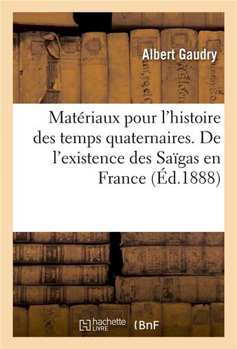 Couverture du livre « Materiaux pour l'histoire des temps quaternaires. de l'existence des saigas en france - a l'epoque q » de Gaudry/Boule aux éditions Hachette Bnf