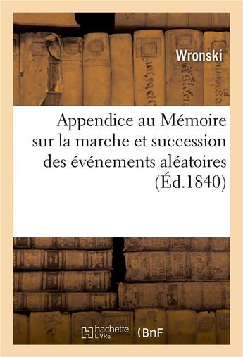 Couverture du livre « Appendice au memoire a consulter sur la marche et succession des evenements aleatoires - a l'usage d » de Wronski aux éditions Hachette Bnf