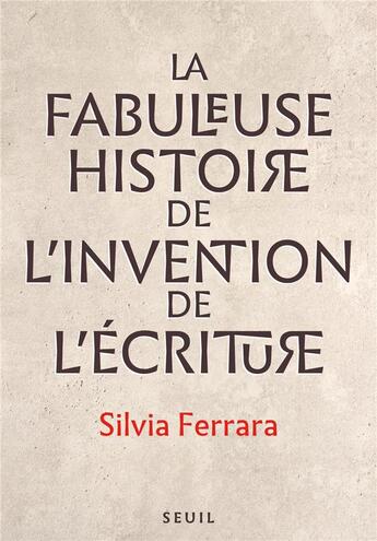 Couverture du livre « La fabuleuse histoire de l'invention de l'écriture » de Silvia Ferrara aux éditions Seuil