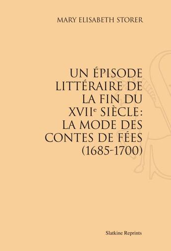 Couverture du livre « Un épisode littéraire de la fin du XVIIe siècle : la mode des contes de fées (1685-1700) » de Mary Elisabeth Storer aux éditions Slatkine Reprints