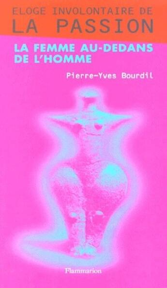 Couverture du livre « Éloge involontaire de la passion ; la femme au-dedans de l'homme » de Pierre-Yves Bourdil aux éditions Flammarion