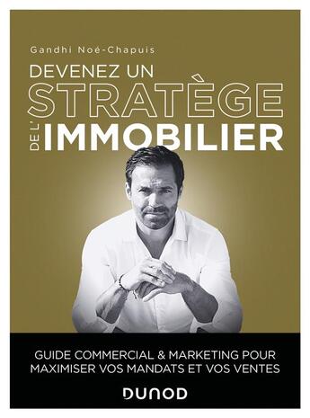 Couverture du livre « Devenez un stratège de l'immobilier : guide commercial et marketing pour maximiser vos mandats et vos ventes » de Gandhi Noe-Chapuis aux éditions Dunod