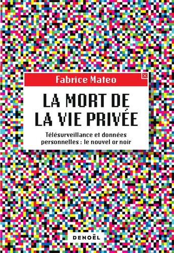 Couverture du livre « La mort de la vie privée ; télésurveillance et données personnelles : le nouvel or noir » de Fabrice Mateo aux éditions Denoel