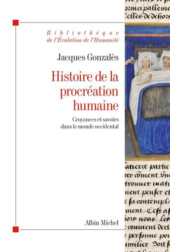 Couverture du livre « Histoire de la procréation humaine ; croyances et savoirs dans le monde occidental » de Jacques Gonzales aux éditions Albin Michel