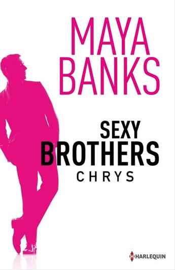 Couverture du livre « Sexy brothers t.1 ; Chrys » de Maya Banks aux éditions Harlequin