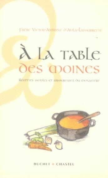 Couverture du livre « A la table des moines recettes simples et savoureuses du monastere » de Avila-Latourrette V aux éditions Buchet Chastel