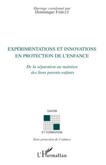 Couverture du livre « Expérimentations et innovations en protection de l'enfance de la séparation au maintien des liens parents-enfants » de Dominique Fablet aux éditions L'harmattan