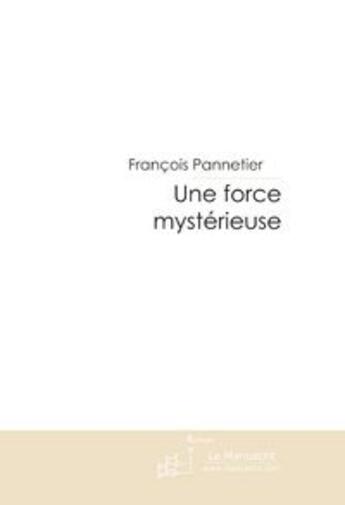 Couverture du livre « Une force mysterieuse » de Francois Pannetier aux éditions Le Manuscrit