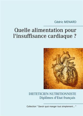 Couverture du livre « Quelle alimentation pour l'insuffisance cardiaque ? » de Cedric Menard aux éditions Books On Demand