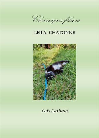 Couverture du livre « Chroniques félines t.1 ; Leïla, chatonne, chroniques félines » de Lois Cathalo aux éditions Books On Demand