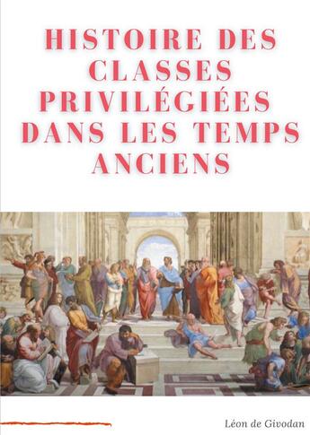 Couverture du livre « Histoire des classes privilégiées dans les temps anciens » de Leon De Givodan aux éditions Books On Demand