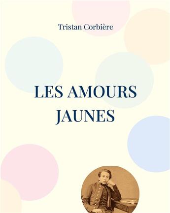 Couverture du livre « Les amours jaunes : recueil de poésie de Tristan Corbière » de Tristan Corbière aux éditions Books On Demand