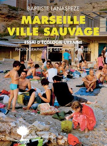 Couverture du livre « Marseille ville sauvage ; essai d'écologie urbaine » de Geoffroy Mathieu et Baptiste Lanaspeze aux éditions Actes Sud