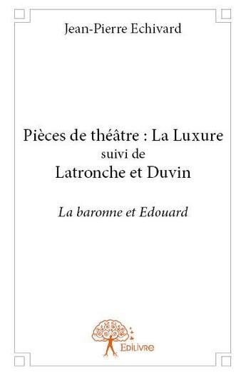 Couverture du livre « Pièces de théâtre : la luxure ; latronche et duvin » de Jean-Pierre Echivard aux éditions Edilivre