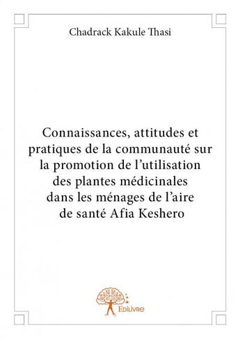 Couverture du livre « Connaissances, attitudes et pratiques de la communaute sur la promotion de l utilisation des plantes » de Kakule Thasi C. aux éditions Edilivre