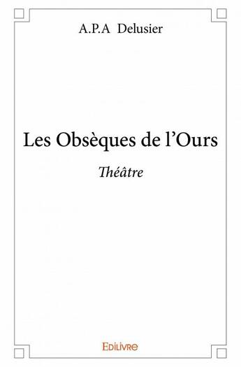 Couverture du livre « Les obsèques de l'ours » de A.P.A Delusier aux éditions Edilivre