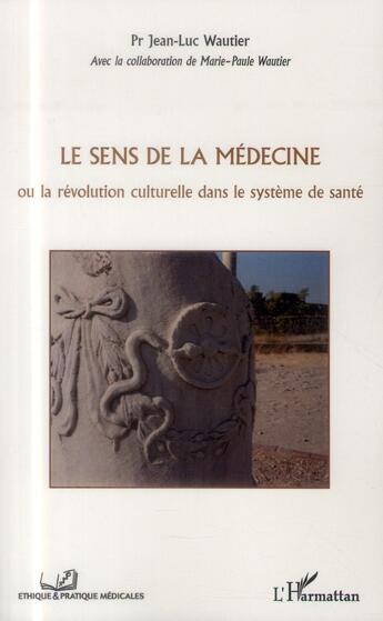 Couverture du livre « Le sens de la médecine ou la revolution culturelle dans le système de santé » de Jean-Luc Wautier et Marie-Paule Wautier aux éditions L'harmattan