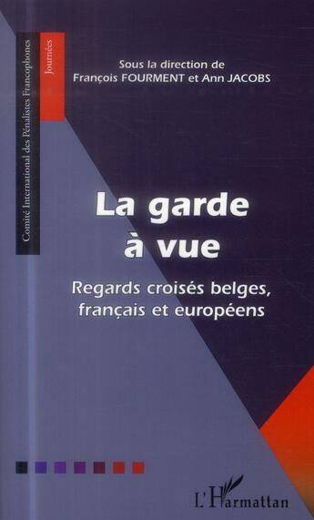 Couverture du livre « La garde à vue ; regards croisés belges, français et européens » de Ann Jacobs et Francois Fourment aux éditions L'harmattan