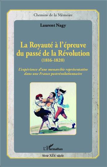 Couverture du livre « La royauté à l'épreuve du passé, de la révolution (1816-1820) ; l'expérience d'une monarchie représentative dans une France postrévolutionnaire » de Laurent Nagy aux éditions L'harmattan