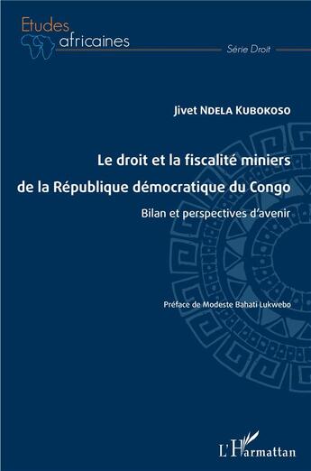 Couverture du livre « Le droit et la fiscalité miniers de la République démocratique du Congo ; bilan et perspectives d'avenir » de Jivet Ndela Kubokoso aux éditions L'harmattan