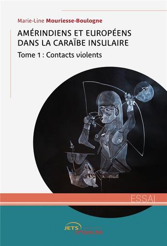 Couverture du livre « Amérindiens et Européens dans la Caraïbe insulaire t.1 : contacts violents » de Marie-Line Mouriesse-Boulogne aux éditions Jets D'encre