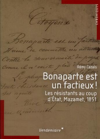 Couverture du livre « Bonaparte est un factieux ! les résistants au coup d'Etat, Mazamet, 1851 » de Rémy Cazals aux éditions Vendemiaire