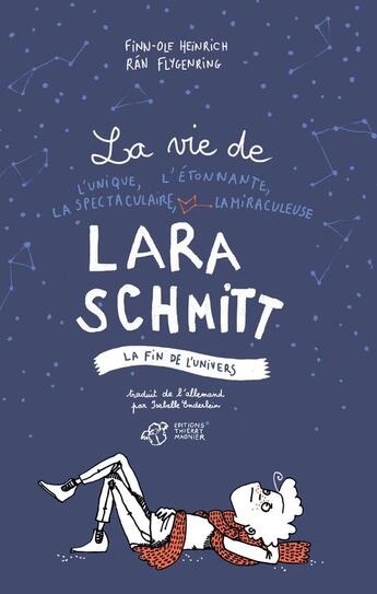 Couverture du livre « La vie de l'unique, l'étonnante, la spectaculaire, la miraculeuse Lara Schmitt ; la fin de l'univers » de Ran Flygenring et Heinrich Finn-Ole aux éditions Thierry Magnier