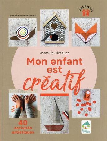 Couverture du livre « Mon enfant est créatif : 40 activités artistiques de 3 à 10 ans » de Joana Da Silva Groz aux éditions Ecole Vivante