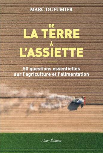 Couverture du livre « De la terre à l'assiette ; 50 questions essentielles sur l'agriculture et l'alimentation » de Marc Dufumier aux éditions Allary