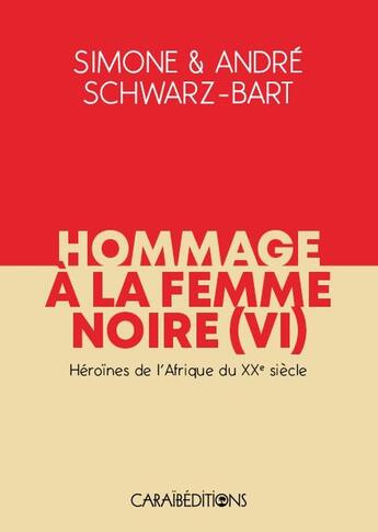 Couverture du livre « Hommage à la femme noire Tome 6 : Héroïnes de l'Afrique du XXe siècle » de Simone Schwarz-Bart aux éditions Caraibeditions