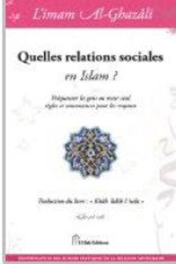 Couverture du livre « Quelles relations sociales en Islam ; fréquenter les gens ou rester seul, règles et convenances pour les croyants » de Abu Hamid Al-Ghazali aux éditions El Bab