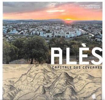 Couverture du livre « Alès ; capitale des Cévennes » de Jean-Paul Chabrol et Thierry Vezon aux éditions Alcide