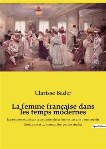 Couverture du livre « La femme francaise dans les temps modernes - la premiere etude sur la condition de la femme par une » de Clarisse Bader aux éditions Culturea