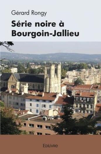 Couverture du livre « Serie noire a bourgoin jallieu » de Gerard Rongy aux éditions Edilivre