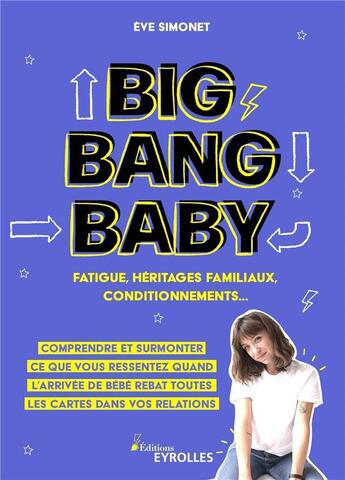 Couverture du livre « Big Bang Baby : fatigue, héritages familiaux, conditionnements... Comprendre et surmonter ce que vous ressentez quand l'arrivée de bébé rebat toutes les cartes dans vos relations » de Eve Simonet aux éditions Eyrolles