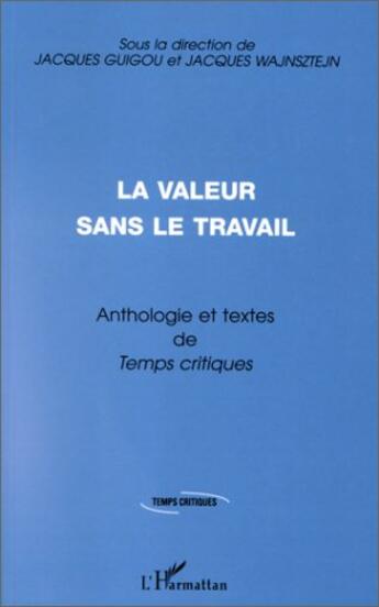 Couverture du livre « La valeur sans le travail ; anthologie et textes de temps critiques » de Jacques Guigou et Jacques Wajnsztejn aux éditions L'harmattan