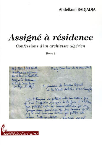 Couverture du livre « Assigné à résidence t.1 ; confessions d'un archiviste algérien » de Abdelkrim Badjadja aux éditions Societe Des Ecrivains