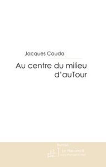 Couverture du livre « Au centre du milieu d'autour » de Cauda-J aux éditions Le Manuscrit