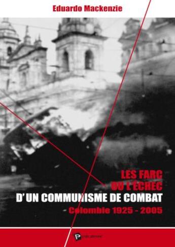 Couverture du livre « Les Farc ou l'échec d'un communisme de combat : Colombie 1925-2005 » de Eduardo Mackenzie aux éditions Publibook