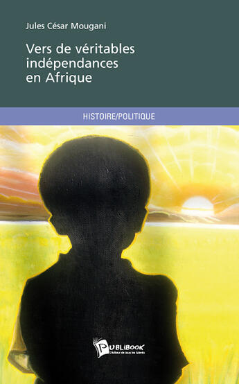 Couverture du livre « Vers de véritables indépendances en Afrique » de Mougani Jules C Sar aux éditions Publibook