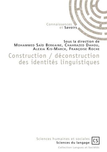 Couverture du livre « Construction ; déconstruction des identités linguistiques » de Francoise Roche et Mohammed Said Barkaine et Chahrazed Dahou et Alexia Kis-Marck aux éditions Connaissances Et Savoirs