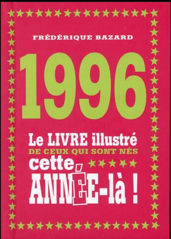 Couverture du livre « 1996 ; le livre illustré de ceux qui sont nés cette année-là ! » de Frederique Bazard aux éditions First