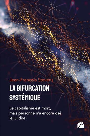 Couverture du livre « La bifurcation systémique : le capitalisme est mort, mais personne n'a encore osé le lui dire ! » de Jean-Francois Stevens aux éditions Editions Du Panthéon