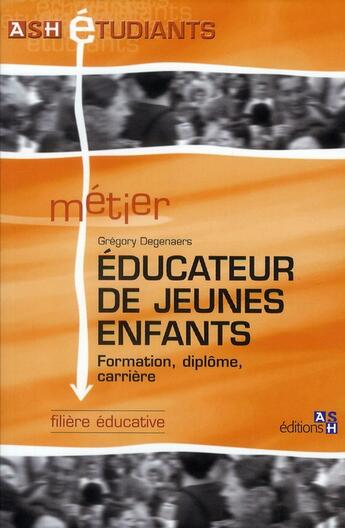 Couverture du livre « Éducateur de jeunes enfants ; formation, diplôme, carrière » de Gregory Degenaers aux éditions Ash