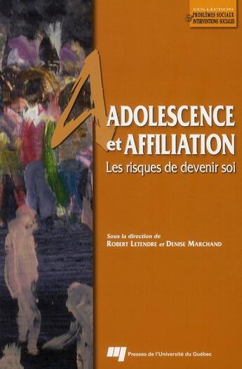 Couverture du livre « Adolescence et affiliation ; les risques de devenir soi » de Robert Letendre et Denise Marchand aux éditions Pu De Quebec