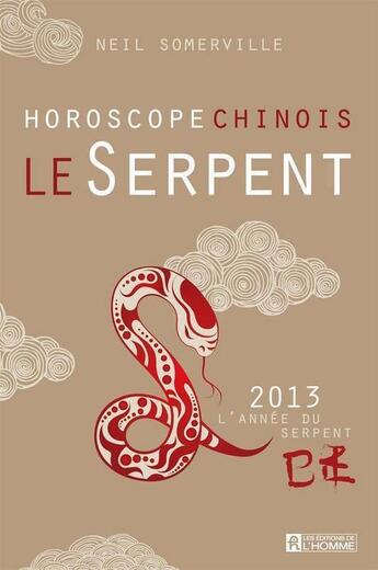 Couverture du livre « Le serpent ; horoscope chinois 2013 » de Somerville Neil aux éditions Editions De L'homme