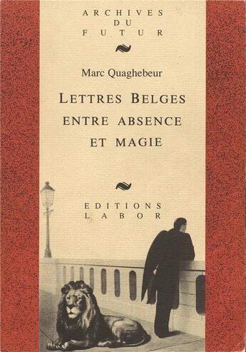 Couverture du livre « Lettres Belges Entre Absence Et Magie » de Marc Quaghebeur aux éditions Labor Litterature