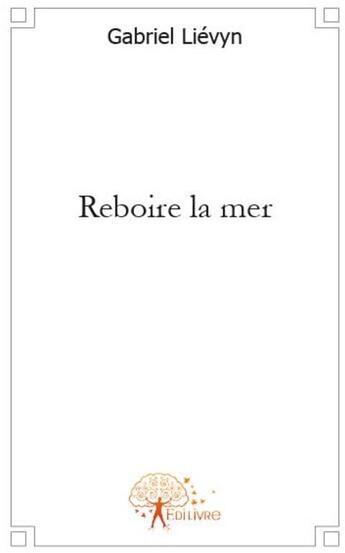 Couverture du livre « Reboire la mer » de Gabriel Lievyn aux éditions Edilivre