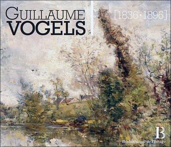 Couverture du livre « Guillaume Vogels (1836-1896) : le paysage en Belgique à la fin du XIXe siècle » de Constantin Ekonomides aux éditions Bibliotheque De L'image