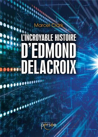 Couverture du livre « L'incroyable histoire d'Edmon Delacroix » de Marcel Clarck aux éditions Persee